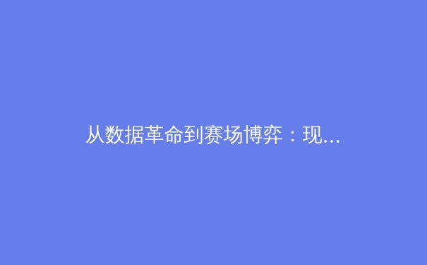 从数据革命到赛场博弈：现代体育竞技背后的科技暗战 - 2