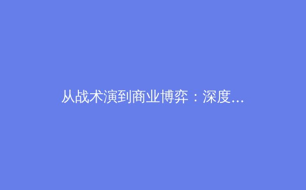 从战术演到商业博弈：深度解析现代体育产业的转型与挑战 - 4